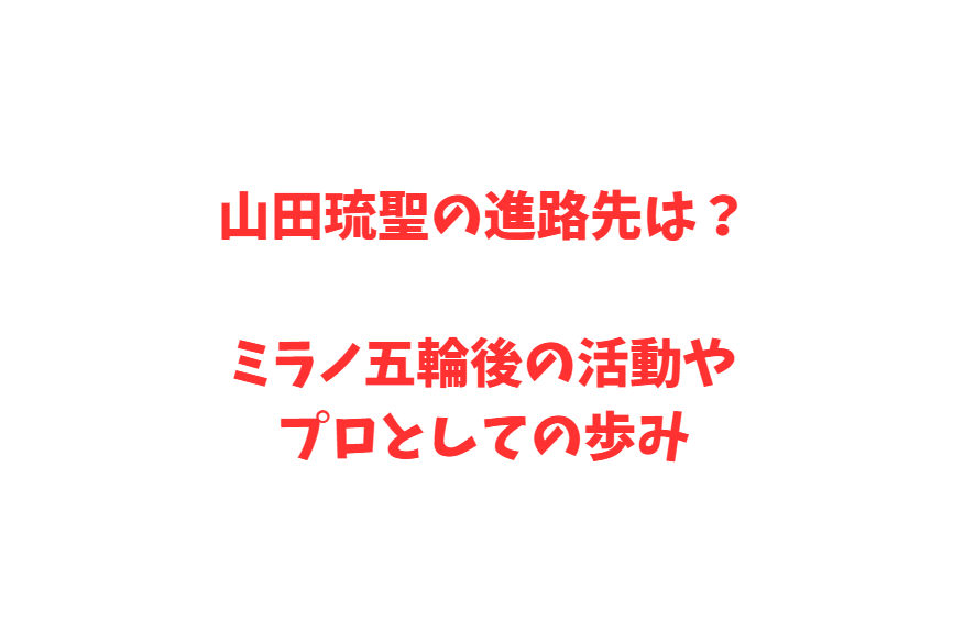 山田琉聖の進路先は？ミラノ五輪後の活動やプロとしての歩み