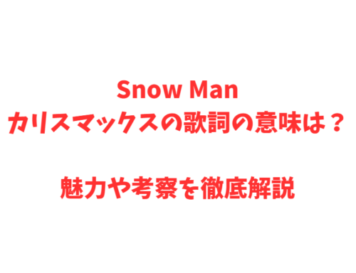 Snow Manカリスマックスの歌詞の意味は？魅力や考察を徹底解説