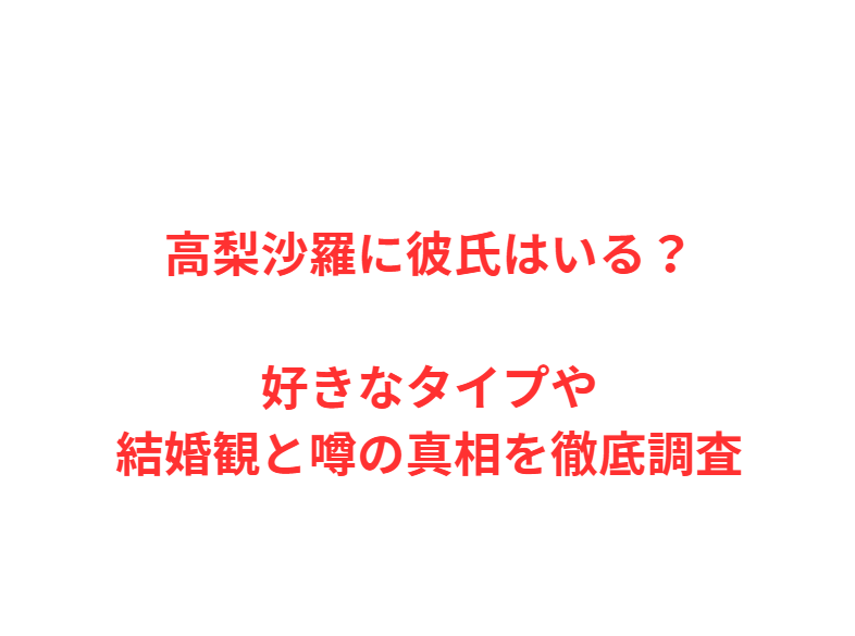 高梨沙羅に彼氏はいる？好きなタイプや結婚観と噂の真相を徹底調査