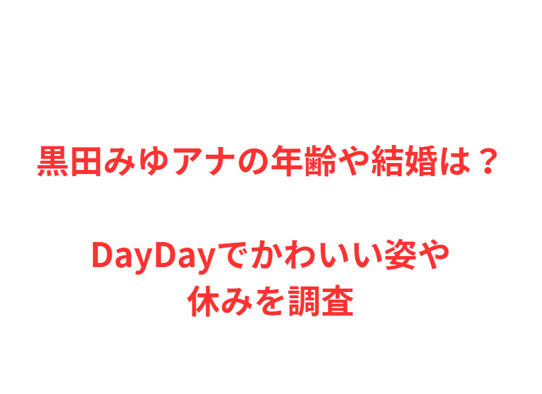 黒田みゆアナの年齢や結婚は？DayDayでかわいい姿や休みを調査