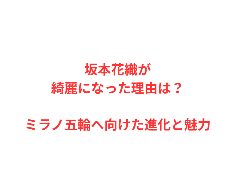 坂本花織が綺麗になった理由は？ミラノ五輪へ向けた進化と魅力