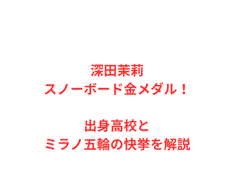 深田茉莉スノーボード金メダル！出身高校とミラノ五輪の快挙を解説