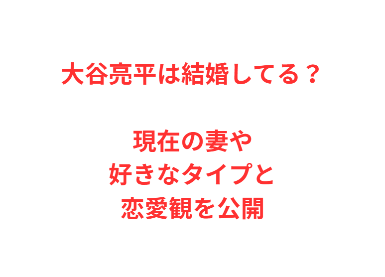 大谷亮平は結婚してる？現在の妻や好きなタイプと恋愛観を公開
