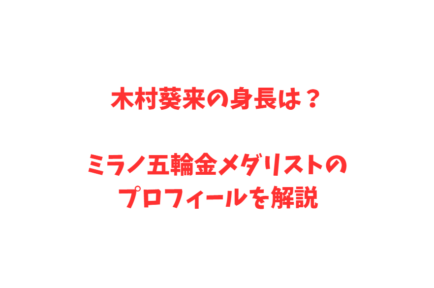 木村葵来の身長は？ミラノ五輪金メダリストのプロフィールを解説