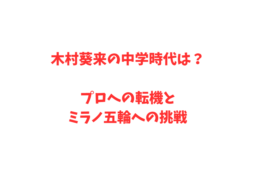 木村葵来の中学時代は？プロへの転機とミラノ五輪への挑戦