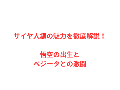 サイヤ人編の魅力を徹底解説！悟空の出生とベジータとの激闘