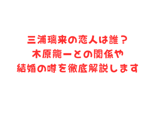三浦璃来の恋人は誰?木原龍一との関係や結婚の噂を徹底解説します