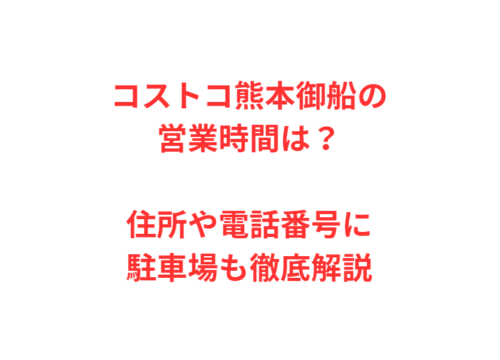 コストコ熊本御船の営業時間は？住所や電話番号に駐車場も徹底解説