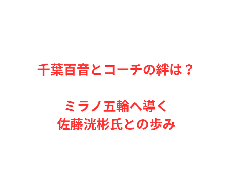 千葉百音とコーチの絆は？ミラノ五輪へ導く佐藤洸彬氏との歩み