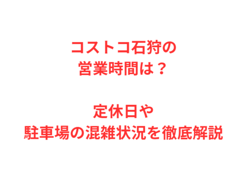 コストコ石狩の営業時間は?定休日や駐車場の混雑状況を徹底解説