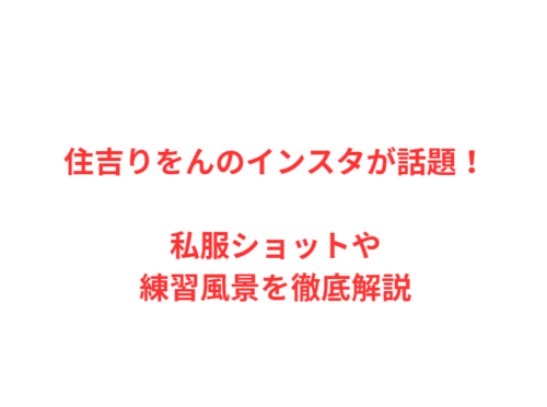 住吉りをんのインスタが話題！私服ショットや練習風景を徹底解説