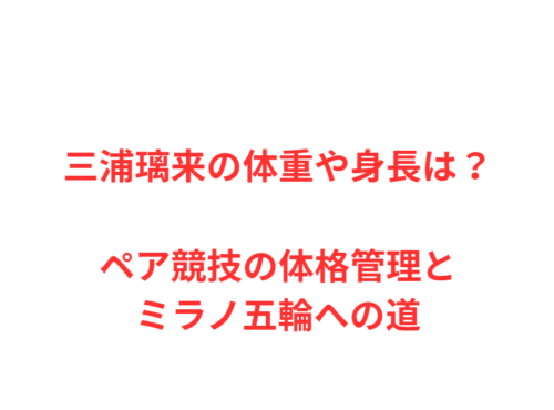 三浦璃来の体重や身長は?ペア競技の体格管理とミラノ五輪への道