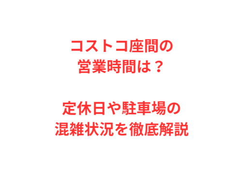 コストコ座間の営業時間は？定休日や駐車場の混雑状況を徹底解説