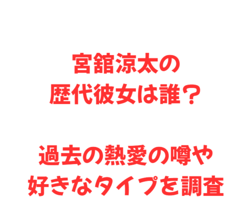 宮舘涼太の歴代彼女は誰？過去の熱愛の噂や好きなタイプを調査