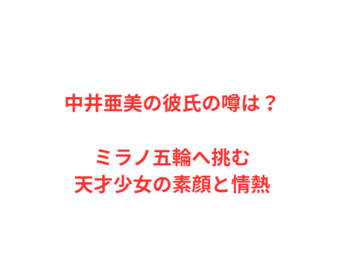 中井亜美の彼氏の噂は?ミラノ五輪へ挑む天才少女の素顔と情熱
