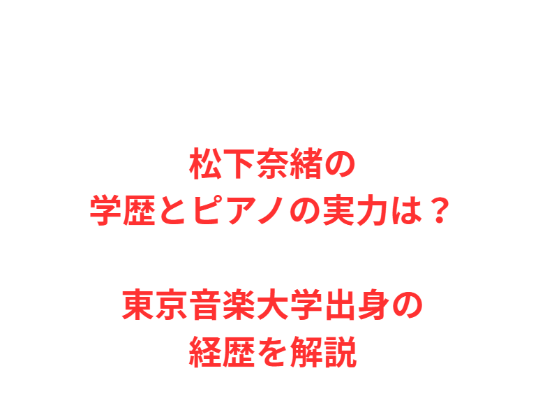 松下奈緒の学歴とピアノの実力は？東京音楽大学出身の経歴を解説