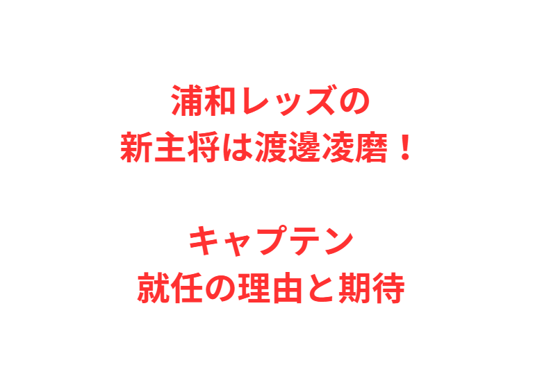浦和レッズの新主将は渡邊凌磨！キャプテン就任の理由と期待