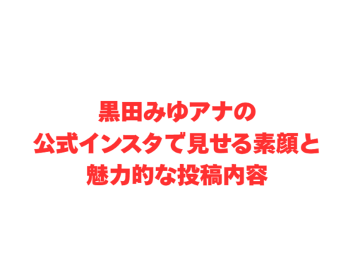 黒田みゆアナの公式インスタで見せる素顔と魅力的な投稿内容