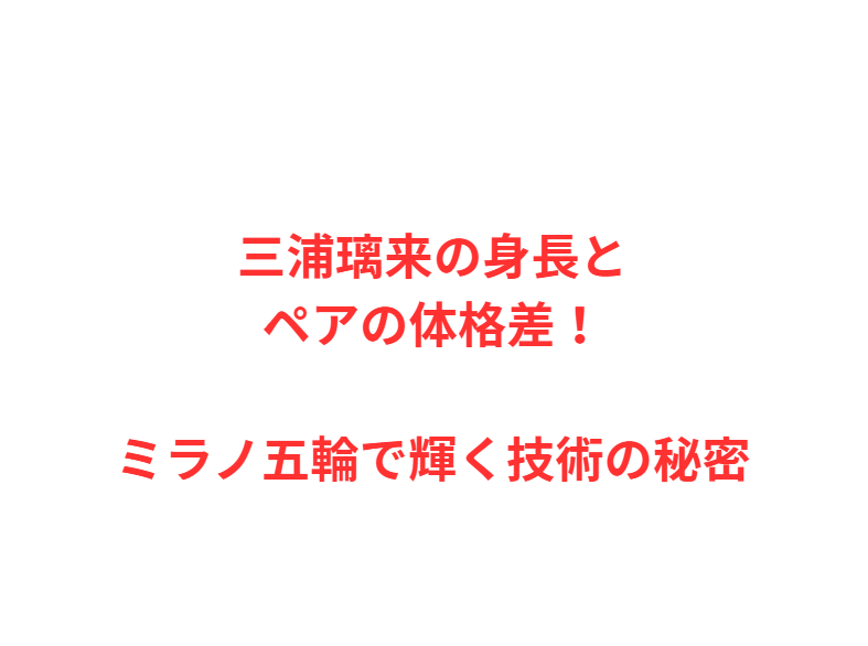三浦璃来の身長とペアの体格差！ミラノ五輪で輝く技術の秘密