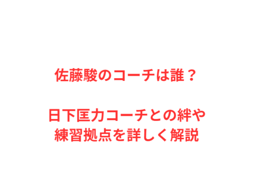 佐藤駿のコーチは誰？日下匡力コーチとの絆や練習拠点を詳しく解説