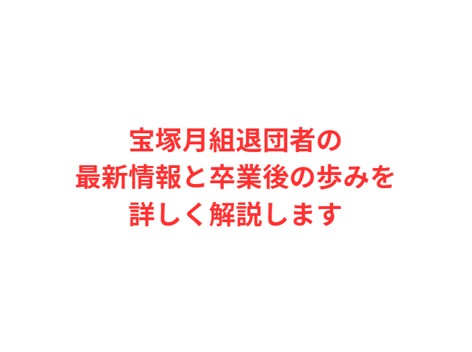 宝塚月組退団者の最新情報と卒業後の歩みを詳しく解説します