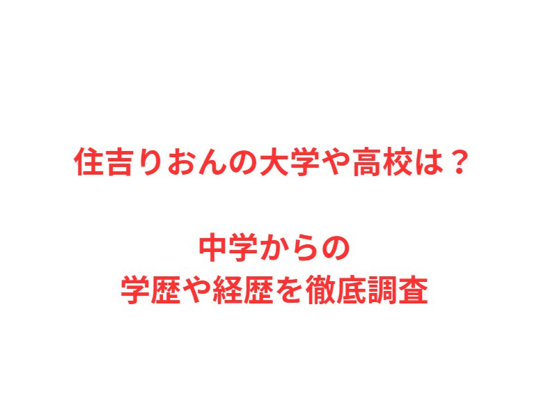 住吉りおんの大学や高校は？中学からの学歴や経歴を徹底調査