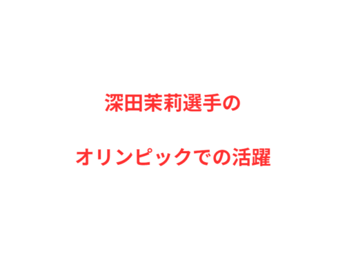 深田茉莉選手のオリンピックでの活躍