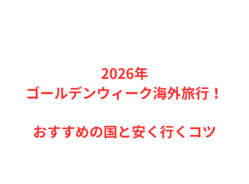 2026年ゴールデンウィーク海外旅行!おすすめの国と安く行くコツ