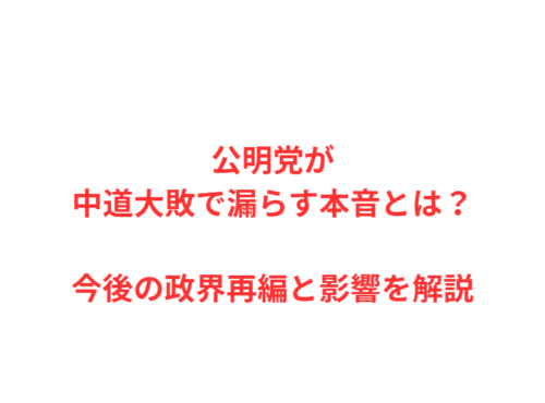 公明党が中道大敗で漏らす本音とは？今後の政界再編と影響を解説