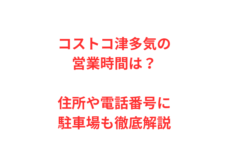 コストコ津多気の営業時間は？住所や電話番号に駐車場も徹底解説
