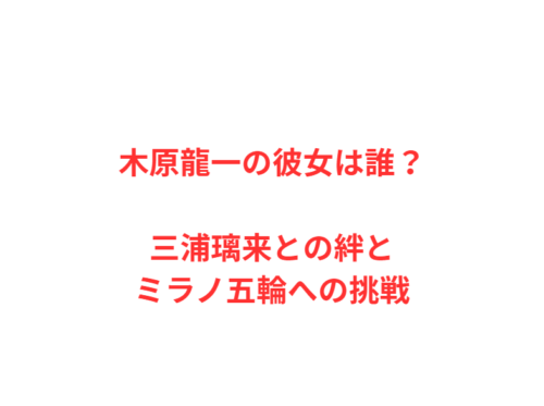 木原龍一の彼女は誰？三浦璃来との絆とミラノ五輪への挑戦