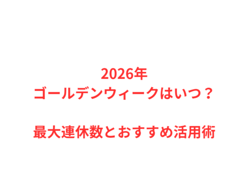 2026年ゴールデンウィークはいつ？最大連休数とおすすめ活用術