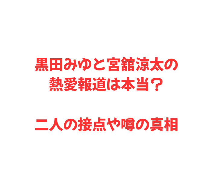 黒田みゆと宮舘涼太の熱愛報道は本当？二人の接点や噂の真相