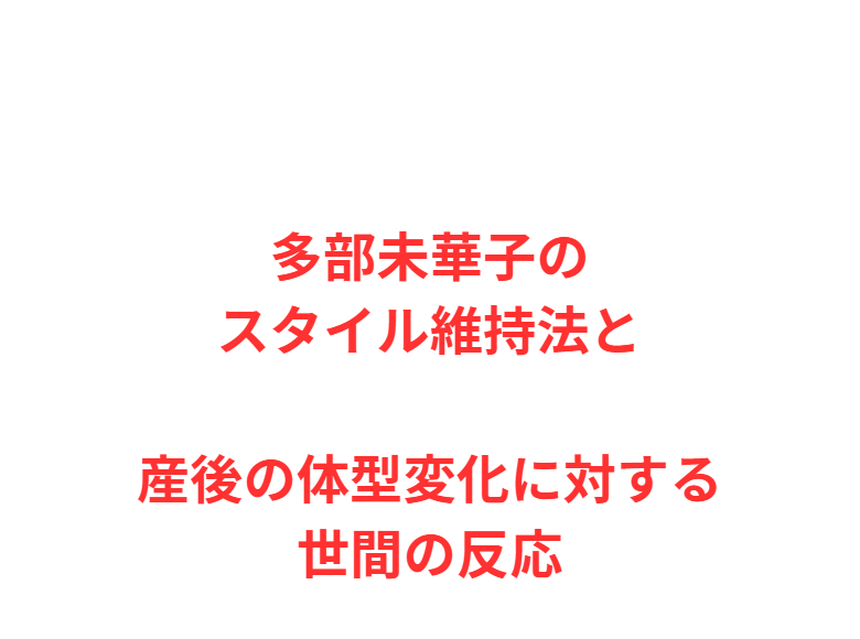 多部未華子のスタイル維持法と産後の体型変化に対する世間の反応