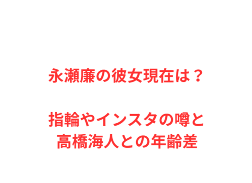 永瀬廉の彼女現在は?指輪やインスタの噂と高橋海人との年齢差