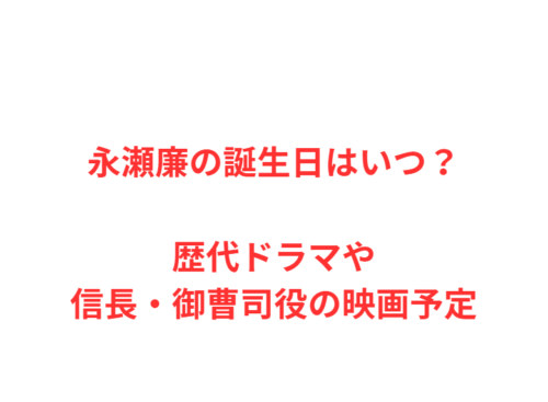 永瀬廉の誕生日はいつ？歴代ドラマや信長・御曹司役の映画予定