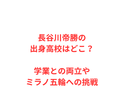 長谷川帝勝の出身高校はどこ?学業との両立やミラノ五輪への挑戦