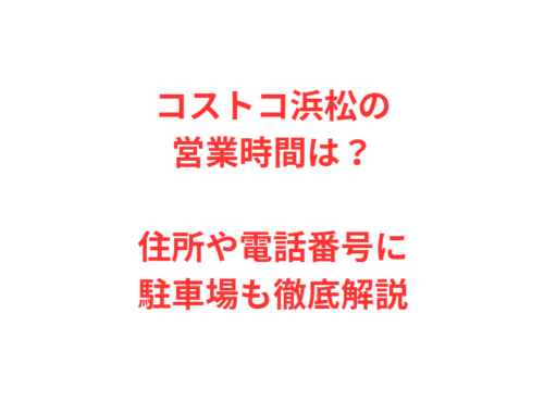 コストコ浜松の営業時間は？住所や電話番号に駐車場も徹底解説