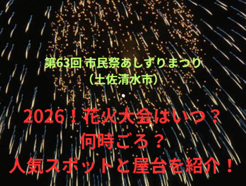 【第63回 市民祭あしずりまつり（土佐清水市）】2026！花火大会はいつ・何時ごろ？人気スポットや屋台も紹介！