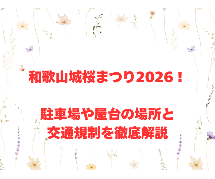 和歌山城桜まつり2026！駐車場や屋台の場所と交通規制を徹底解説