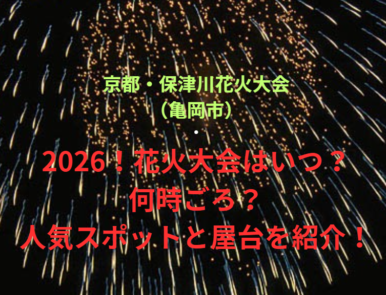 【京都・保津川花火大会（亀岡市）】2026！花火大会はいつ・何時ごろ？人気スポットや屋台も紹介！