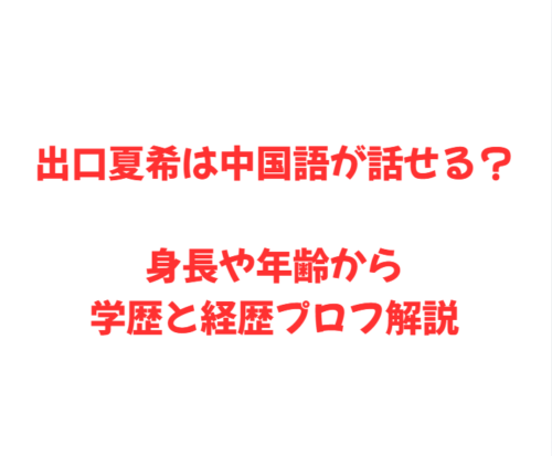 出口夏希は中国語が話せる？身長や年齢から学歴と経歴プロフ解説