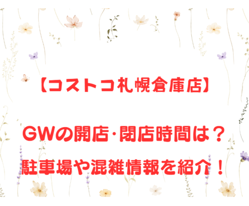 【コストコ札幌倉庫店】GWの開店、閉店時間は？駐車場や混雑情報を紹介！