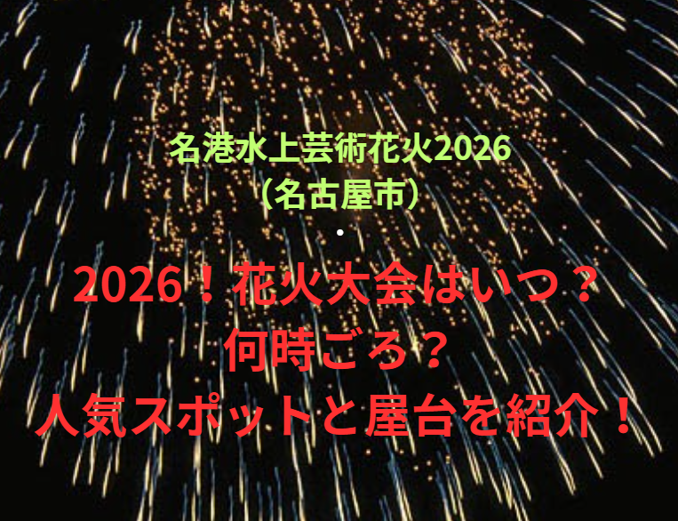 【名港水上芸術花火2026（名古屋市）】2026！花火大会はいつ・何時ごろ？人気スポットや屋台も紹介！