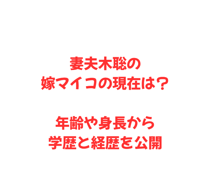 妻夫木聡の嫁マイコの現在は？年齢や身長から学歴と経歴を公開