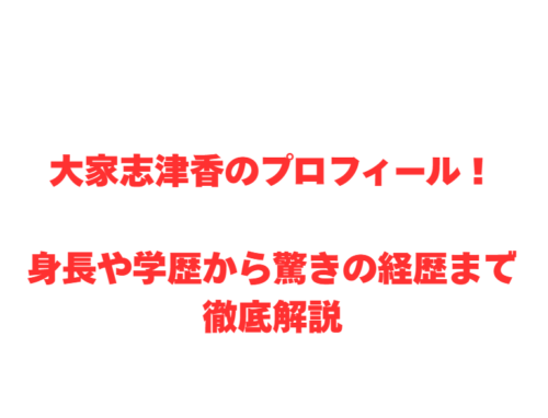 大家志津香のプロフィール！身長や学歴から驚きの経歴まで徹底解説
