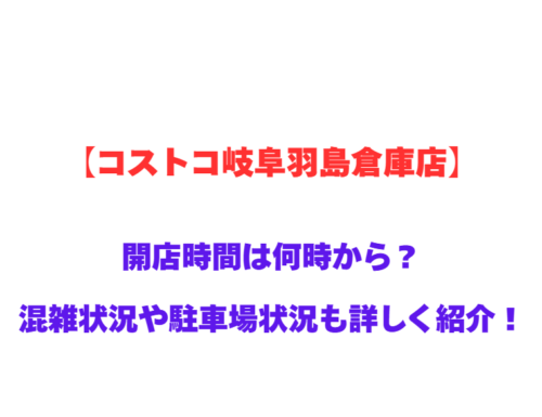 【コストコ岐阜羽島倉庫店】GWの開店時間は何時から？混雑状況や駐車場状況も詳しく紹介！