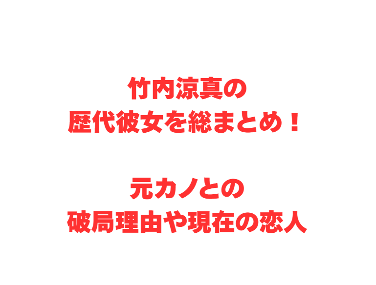 竹内涼真の歴代彼女を総まとめ！元カノとの破局理由や現在の恋人