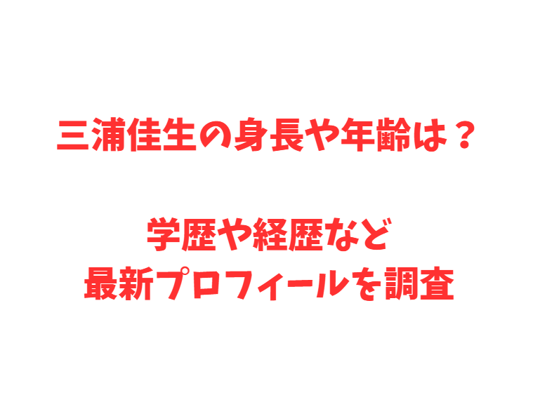三浦佳生の身長や年齢は？学歴や経歴など最新プロフィールを調査