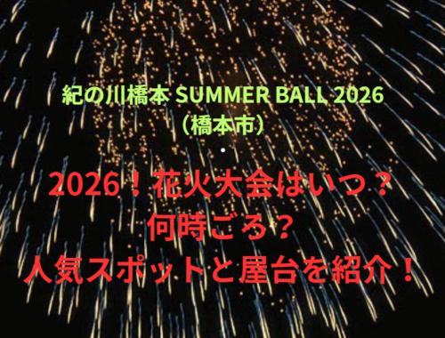 【紀の川橋本 SUMMER BALL 2026（橋本市）】2026！花火大会はいつ・何時ごろ？人気スポットや屋台も紹介！